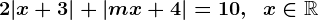 2 |x+3| + |mx+4|= 10,\; \; x\in\mathbbR