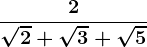 \frac2\sqrt2+\sqrt3+\sqrt5