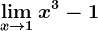 \limx--> 1x^3-1