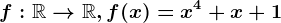 f:\mathbbR--> \mathbbR, f(x)=x^4+x+1
