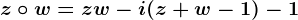 z\circ w=zw-i(z+w-1)-1