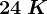 24\: K