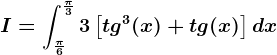 I=\int\frac\pi 6^\frac\pi 33\left [ tg^3(x)+tg(x) \right ]dx