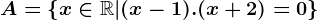 A=\left \x\in \mathbbR|(x-1).(x+2)=0\right \