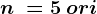 n\: =5\: ori