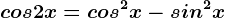 cos 2x=cos^2x-sin^2x