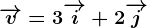 \overrightarrowv=3\overrightarrowi+2\overrightarrowj
