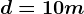 d= 10m