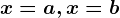 x=a,x=b