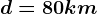 d=80km