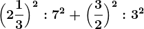 \Big(2 \frac13\Big)^2:7^2+ \Big(\frac32\Big)^2:3^2