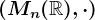 (Mn(\mathbbR),\cdot )