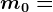 m0=