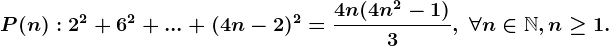 P(n):2^2+6^2+...+(4n-2)^2=\frac4n(4n^2-1)3,\;\forall n\in\mathbbN,n\geq 1.