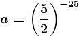 a=\left ( \frac52 \right )^-25
