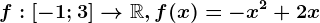 f:\left [ -1;3 \right ]--> \mathbbR,f(x)=-x^2+2x
