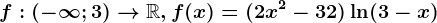 f:(-\infty ;3 )--> \mathbbR,f(x)=(2x^2-32)\ln(3-x)