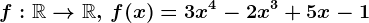 f:\mathbbR--> \mathbbR ,\, f(x)=3x^4-2x^3+5x-1