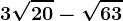 3\sqrt20-\sqrt63