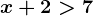 x+2> 7