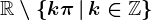 \mathbbR\setminus \left \ k\pi \,|\,k\in\mathbbZ \right \