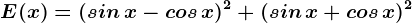 E(x)=(sin\, x-cos\, x)^2+(sin\, x+cos\, x)^2