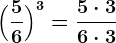 \Big(\frac56\Big)^3=\frac5 \cdot 36 \cdot 3