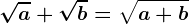 \sqrta+\sqrtb= \sqrta+b