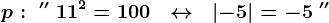 p:\; ''\; 11^2=100\;\; \leftrightarrow \;\; \left | -5 \right |=-5\; ''