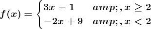f(x)=\begincases 3x-1 &, x\geq 2\\-2x+9 &, x< 2 \endcases