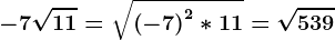 -7\sqrt11= \sqrt\left ( -7 \right )^2*11= \sqrt539
