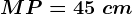 MP=45\ cm