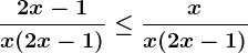 \frac2x-1x(2x-1)\leq\fracxx(2x-1)