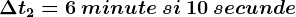 \Delta t2= 6 \: minute \: si\: 10 \: secunde