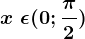 x\ \epsilon (0;\frac\pi 2)