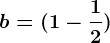 b = (1-\frac12)