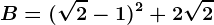 B = (\sqrt2-1)^2+2\sqrt2
