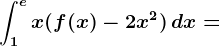 \int1^ex(f(x)-2x^2)\, dx=
