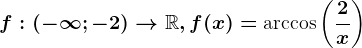 f:(-\infty ;-2)--> \mathbbR, f(x)=\textarccos\left ( \frac2x \right )