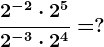 \frac2^-2 \cdot 2^52^-3 \cdot 2^4=?