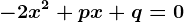 -2 x^2 + p x + q = 0