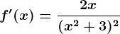 f'(x)=\frac2x(x^2+3)^^2
