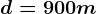 d=900m