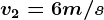 v2=6m/s