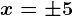 x=\pm 5