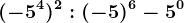 (-5^4)^2:(-5)^6-5^0