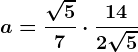 a=\frac\sqrt57\cdot \frac142\sqrt5