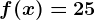 f(x)=25