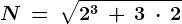 N\, =\, \sqrt2^3\, +\, 3\, \cdot\, 2