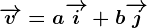 \overrightarrowv= a\overrightarrowi+b\overrightarrowj